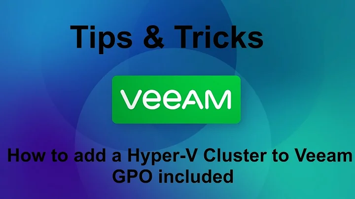 Veeam 12 Tips & Tricks -  How to add Hyper-V Cluster to Veeam + GPO