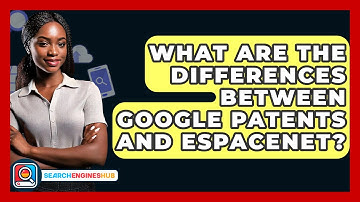 What Are The Differences Between Google Patents And Espacenet? - SearchEnginesHub.com