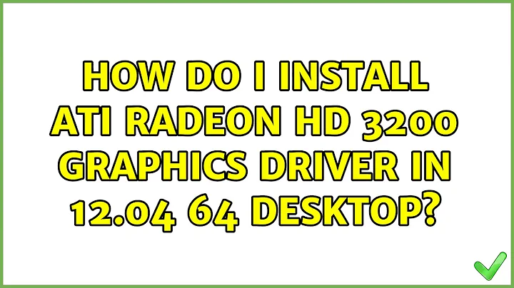 Ubuntu: How do I install ATI Radeon HD 3200 graphics driver in 12.04 64 desktop?