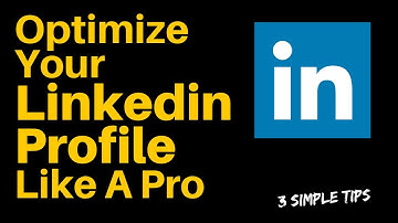 Linkedin Profile Optimization - 3 Simple Tips to Optimize Your Linkedin Profile Like A Pro