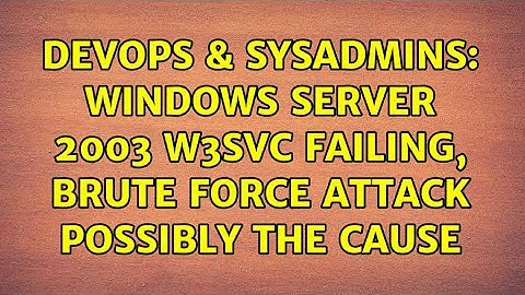 DevOps & SysAdmins: Windows Server 2003 W3SVC Failing, Brute Force attack possibly the cause
