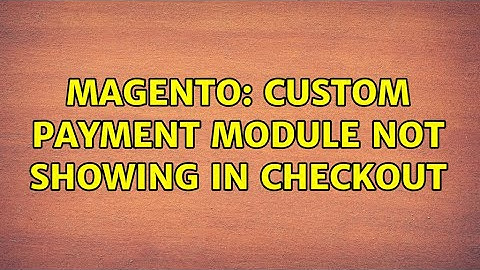 Magento: Custom Payment Module not showing in checkout