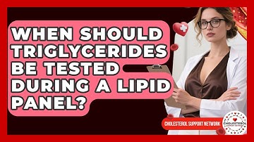 When Should Triglycerides Be Tested During a Lipid Panel? - Cholesterol Support Network