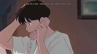 way ched, ash island, moon sujin - why do u say (slowed \u0026 reverb)