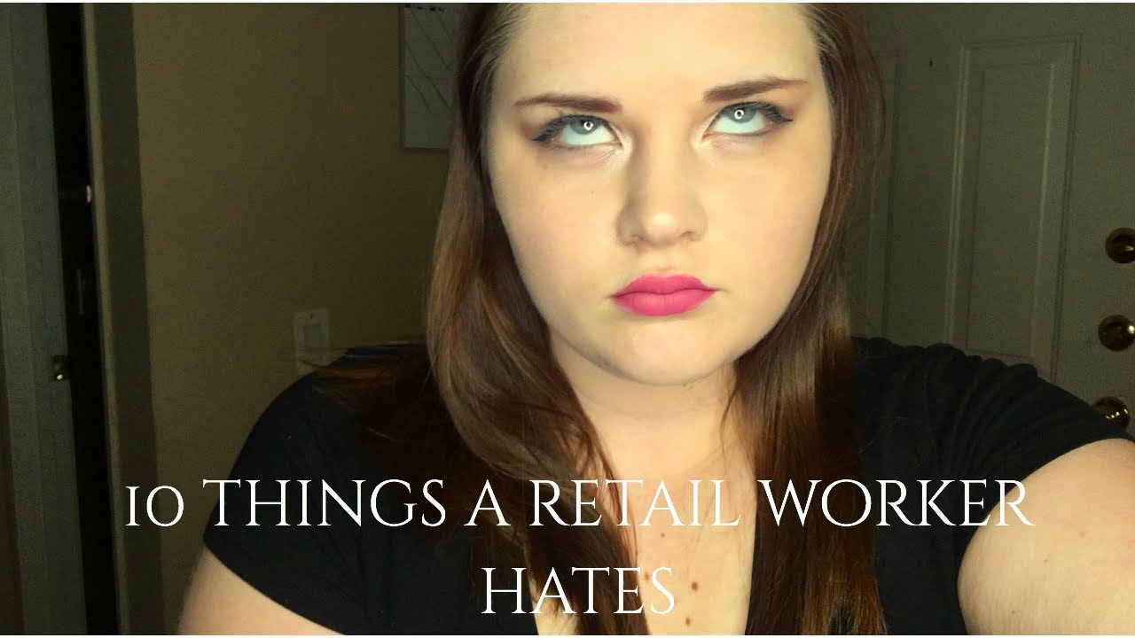 10 THINGS RETAIL WORKERS HATE!