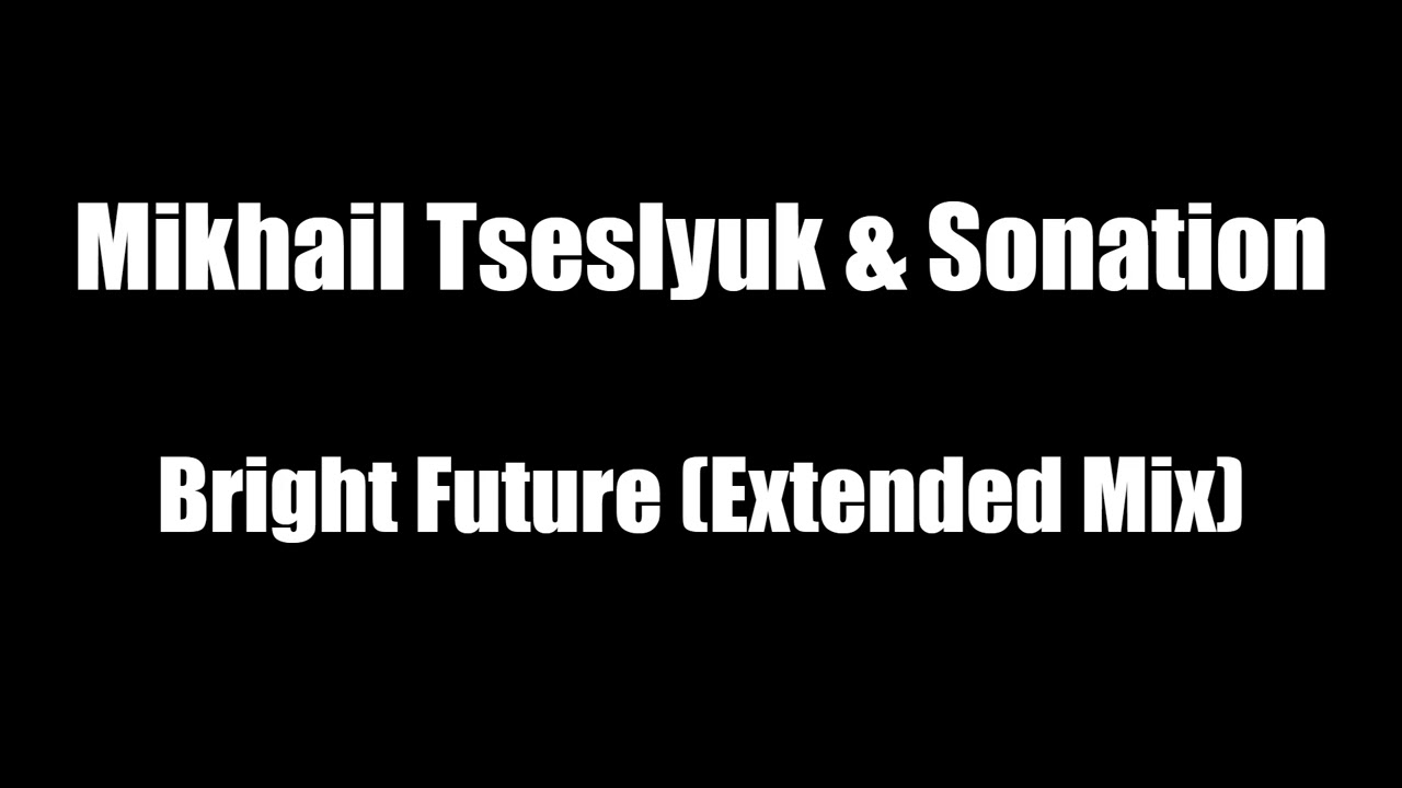 Watch Mikhail Tseslyuk & Sonation - Bright Future (Extended Mix) on YouTube Watch Mikhail Tseslyuk & Sonation - Bright Future (Extended Mix) on YouTube