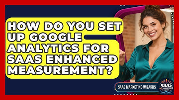 How Do You Set Up Google Analytics For SaaS Enhanced Measurement? - Saas Marketing Wizards