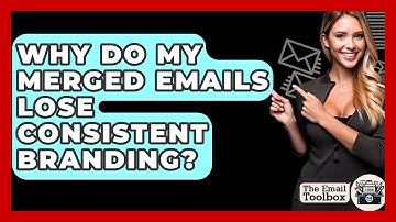 Why Do My Merged Emails Lose Consistent Branding? - TheEmailToolbox.com