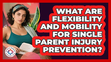 What Are Flexibility And Mobility For Single Parent Injury Prevention? - Single Parent Support Hub