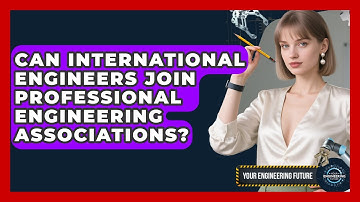 Can International Engineers Join Professional Engineering Associations? | Your Engineering Future