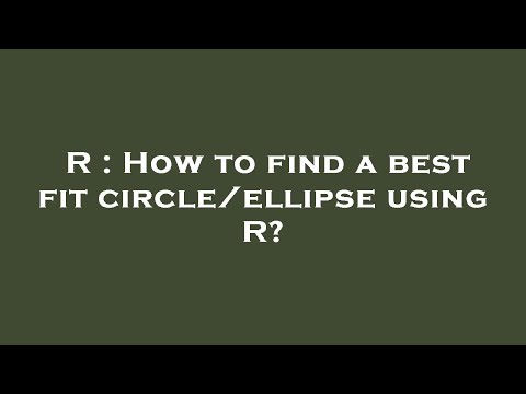 R : How to find a best fit circle/ellipse using R?