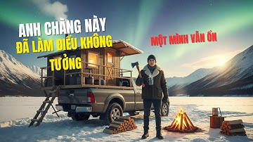 2 Năm Sinh Tồn Trên Xe Nhà Gỗ Giữa Núi Tuyết Alaska - Living in a Wooden Cabin Truck Across Alaska