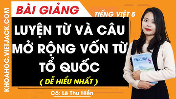 Luyện từ và câu: Mở rộng vốn từ Tổ quốc - Tiếng Việt lớp 5 - Cô Lê Thu Hiền (DỄ HIỂU NHẤT)