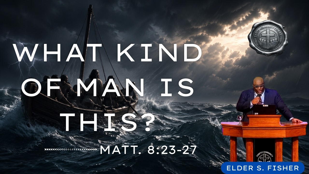 What Kind of Man Is This? | Matthew 8:23-27 | Elder Shannon Fisher