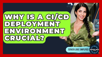 Why Is A CI/CD Deployment Environment Crucial? - Server Logic Simplified