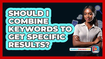 Should I Combine Keywords To Get Specific Results?