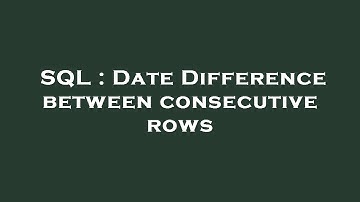 SQL : Date Difference between consecutive rows