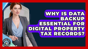 Why Is Data Backup Essential For Digital Property Tax Records? - Property Taxes Uncovered