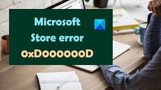 fix microsoft store error 0xd000000d on windows 11/10