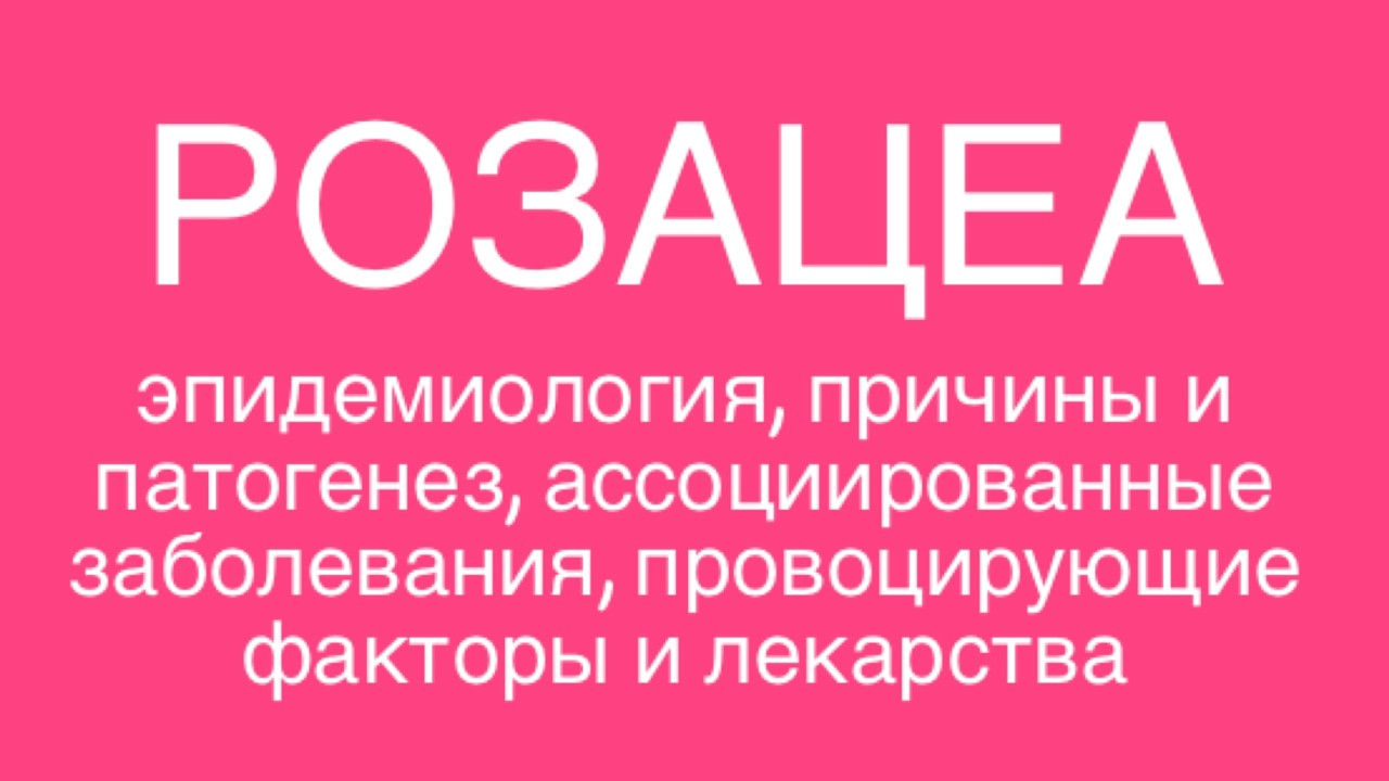 РОЗАЦЕА: эпидемиология, причины и патогенез, ассоциированные заболевания, провоцирующие факторы