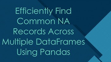 Efficiently Find Common NA Records Across Multiple DataFrames Using Pandas