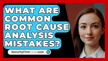 What Are Common Root Cause Analysis Mistakes? - SecurityFirstCorp.com