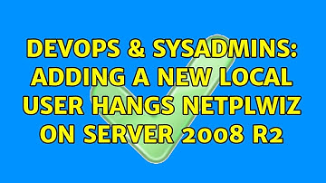 DevOps & SysAdmins: Adding a new local user hangs netplwiz on server 2008 R2