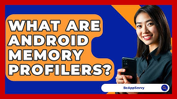 What Are Android Memory Profilers? - Be App Savvy