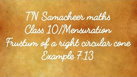 Frustum of a right circular cone/Example 7.13 Class 10 Mensuration Samacheer Nithyaganesh Maths
