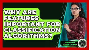 Why Are Features Important For Classification Algorithms? - AI and Machine Learning Explained