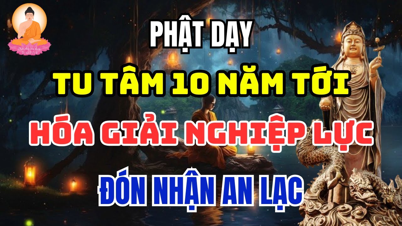 Phật dạy Tu Tâm 10 Năm Tới – Hóa Giải Nghiệp Lực, Đón Nhận An Lạc - YouTube