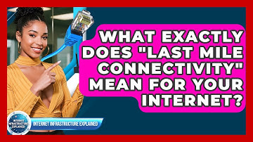 What Exactly Does "last Mile Connectivity" Mean For Your Internet?