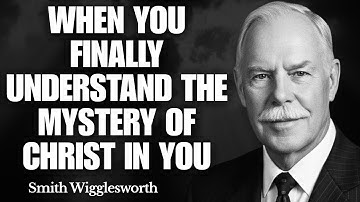 What Happens When YOU Finally Understand The Mystery of CHRIST IN YOU | Smith Wigglesworth