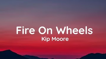 Kip Moore - Fire On Wheels (lyrics)