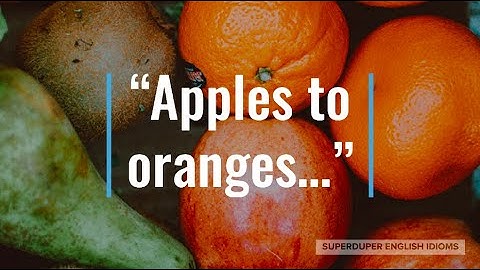 "Apples to Oranges" Idiom Meaning, Origin & History | Superduper English Idioms