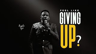 FEEL LIKE GIVING UP?