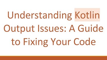 Understanding Kotlin Output Issues: A Guide to Fixing Your Code