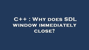 C++ : Why does SDL window immediately close?