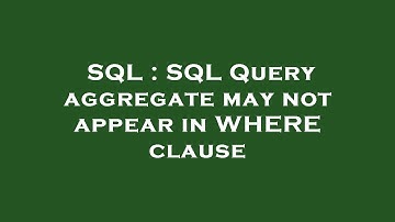 SQL : SQL Query aggregate may not appear in WHERE clause