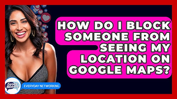 How Do I Block Someone From Seeing My Location On Google Maps? - Everyday-Networking