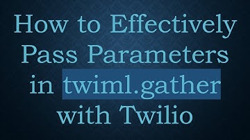 How to Effectively Pass Parameters in twiml.gather with Twilio
