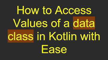 How to Access Values of a data class in Kotlin with Ease