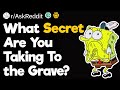 What secret are you taking to the grave