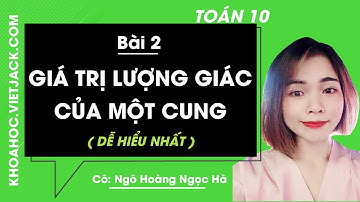 Toán học 10 - Bài 2 - Giá trị lượng giác của một cung - Cô Ngô Hoàng Ngọc Hà (DỄ HIỂU NHẤT)