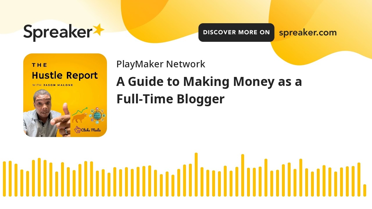A Guide to Making Money as a Full-Time Blogger (made with Spreaker)