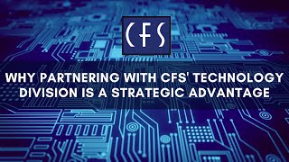 Why Partnering with CFS' Technology Division is a Strategic Advantage
