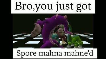 Bro,you just get spore mahna mahne