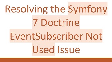 Resolving the Symfony 7 Doctrine EventSubscriber Not Used Issue