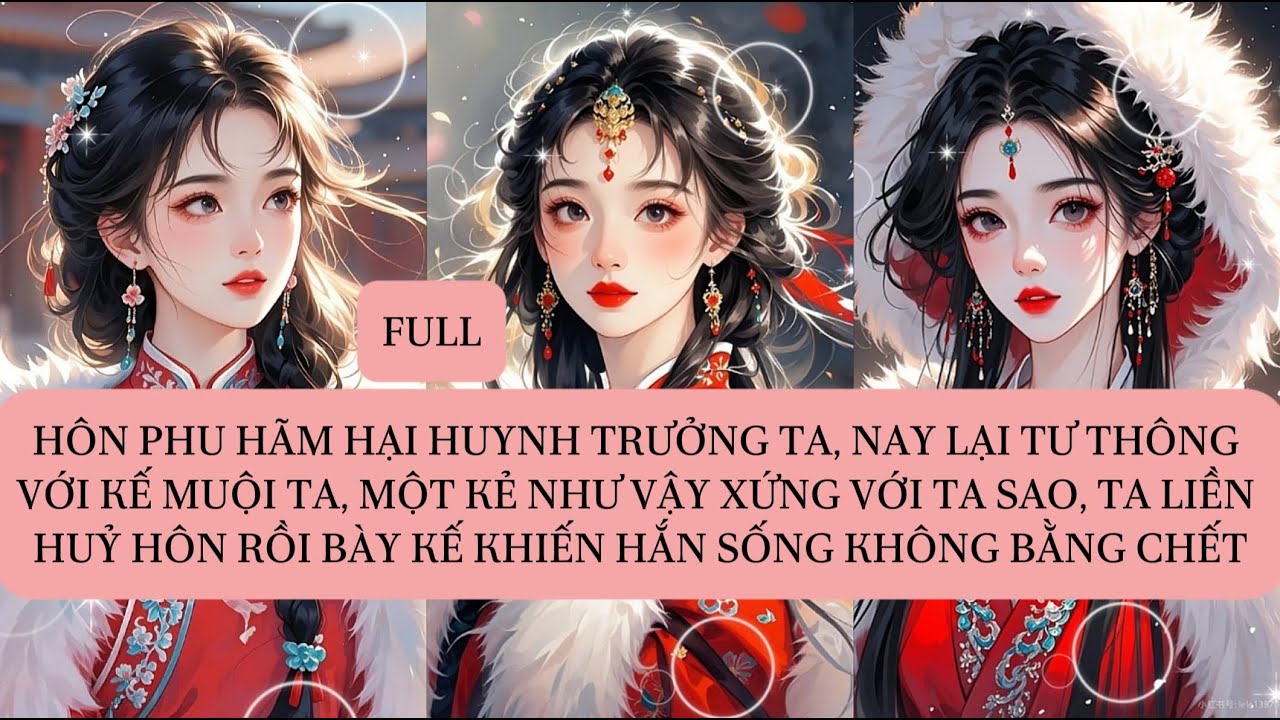 HÔN PHU HÃM HẠI HUYNH TRƯỞNG TA, NAY LẠI TƯ THÔNG VỚI KẾ MUỘI TA, MỘT KẺ NHƯ VẬY XỨNG VỚI TA SAO...