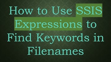 How to Use SSIS Expressions to Find Keywords in Filenames